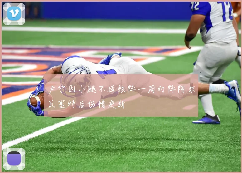 卢宁因小腿不适缺阵一周对阵阿尔瓦塞特后伤情更新