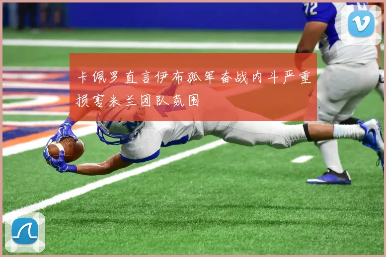 卡佩罗直言伊布孤军奋战内斗严重损害米兰团队氛围